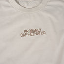 Probably Caffeinated Tee